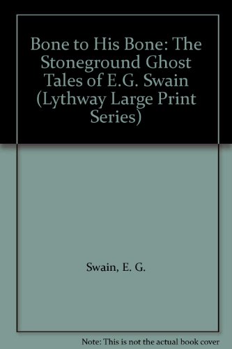 Bone to His Bone: The Stoneground Ghost Tales of E.G. Swain (Lythway Large Print Series) (9780745112039) by Swain, E. G.