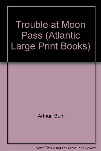 Trouble at Moon Pass (Atlantic Large Print Books) (9780745192406) by Burt Arthur