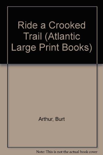 Ride a Crooked Trail (Atlantic Large Print Series) (9780745199733) by Arthur, Burt