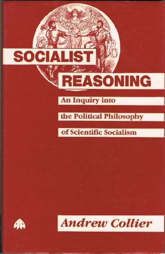 Socialist Reasoning: An Inquiry in the Political Philosophy of Scientific Socialism (9780745303642) by Collier, Andrew