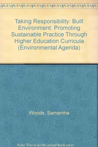 Beispielbild fr Taking Responsibility: Built Environment: Promoting Sustainable Practice Through Higher Education Curricula (Environmental Agenda) zum Verkauf von AwesomeBooks