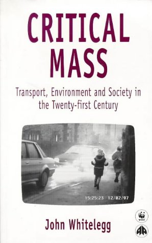 Critical Mass: Transport, Environment and Society in the 21st Century (9780745310824) by Whitelegg, John