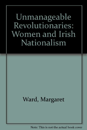 9780745310855: Unmanageable Revolutionaries: Women and Irish Nationalism
