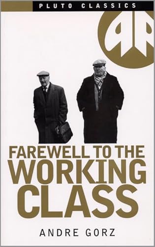 9780745312712: Farewell to the Working Class: An Essay on Post-Industrial Socialism (Pluto Classics)