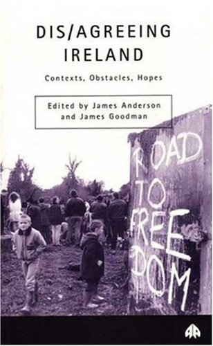 Dis/agreeing Ireland: Contexts, Obstacles, Hopes (Contemporary Irish Studies) (9780745312750) by Anderson, James; Goodman, James