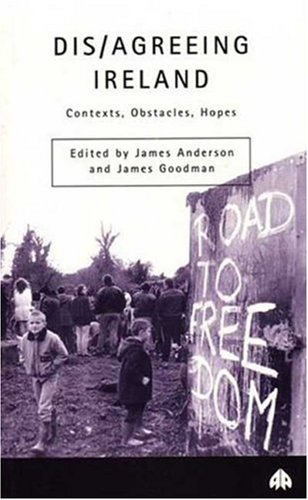 Dis/agreeing Ireland: Contexts, Obstacles, Hopes (Contemporary Irish Studies) (9780745312804) by Anderson, James; Goodman, James