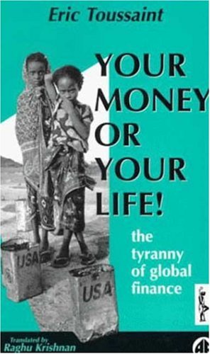 Imagen de archivo de Your Money or Your Life!: The Tyranny of Global Finance a la venta por SecondSale