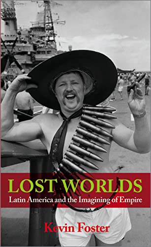 Lost Worlds: Latin America and the Imagining of Empire Foster, Kevin