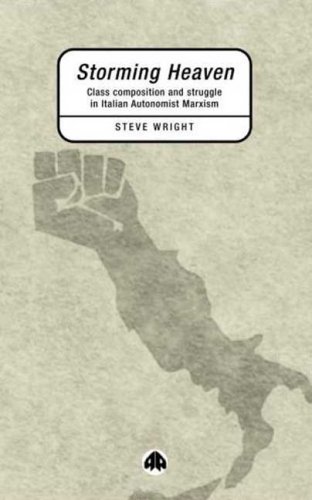 Storming Heaven : Class Composition and Struggle in Italian Autonomist Marxism - Steve Wright