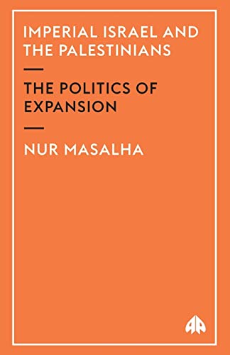 IMPERIAL ISRAEL AND THE PALESTINIANS. THE POLITICS OF EXPANSION - Nur Masalha