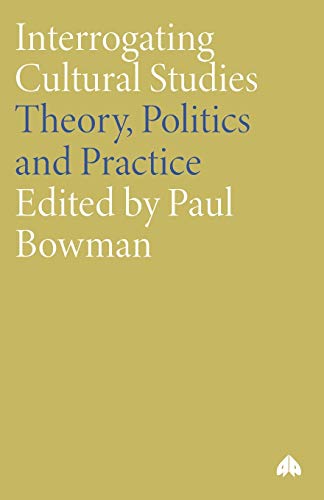 Interrogating Cultural Studies: Theory, Politics and Practice (9780745317144) by Bowman, Paul