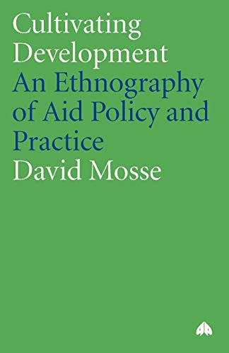 Cultivating Development: An Ethnography of Aid Policy and Practice (Anthropology, Culture and Society) (9780745317984) by Mosse, David