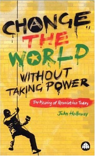 Beispielbild fr Change the World Without Taking Power - Old Edition: the Meaning of Revolution Today zum Verkauf von Better World Books