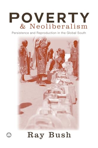 Stock image for Poverty and Neoliberalism: Persistence and Reproduction in the Global South for sale by Better World Books: West