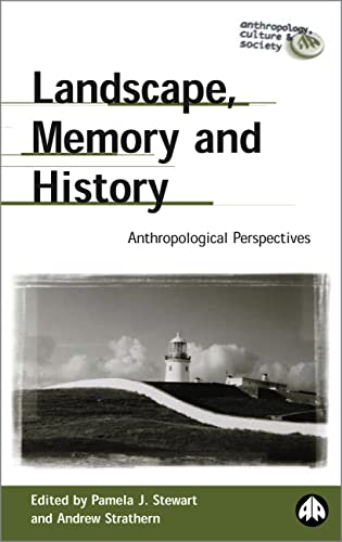 Landscape, Memory And History: Anthropological Perspectives (Anthropology, Culture and Society) (9780745319674) by Stewart, Pamela J.; Strathern, Andrew