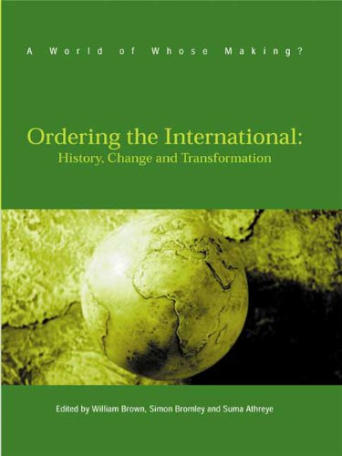 Ordering The International: History, Change and Transformation (A World of Whose Making?) (9780745321370) by Brown, William; Bromley, Simon; Athreye, Suma