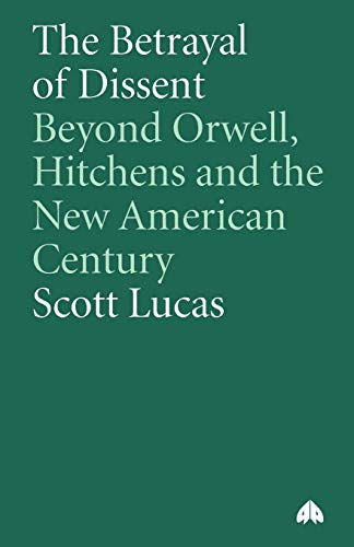 Stock image for The Betrayal of Dissent: Beyond Orwell, Hitchens and the New American Century for sale by Wonder Book