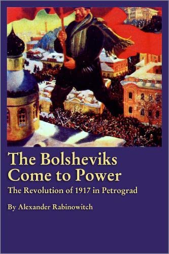 Beispielbild fr The Bolsheviks Come To Power: The Revolution of 1917 in Petrograd zum Verkauf von Midtown Scholar Bookstore