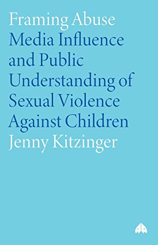Framing Abuse: Media Influence and Public Understanding of Sexual Violence Against Children (9780745323312) by Kitzinger, Jenny