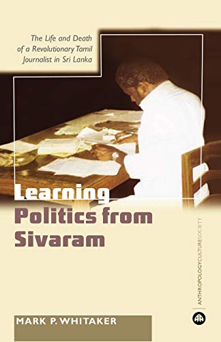 Stock image for Learning Politics from Sivaram : The Life and Death of a Revolutionary Tamil Journalist in Sri Lanka for sale by Better World Books: West