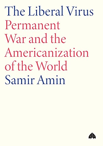 PERMANENT WAR AND THE AMERICANIZATION OF THE WORLD : THE LIBERAL VIRUS