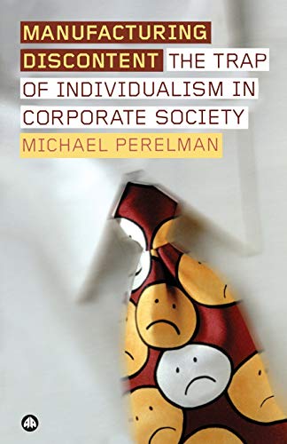 Imagen de archivo de Manufacturing Discontent: the Trap of Individualism in Corporate Society a la venta por Better World Books