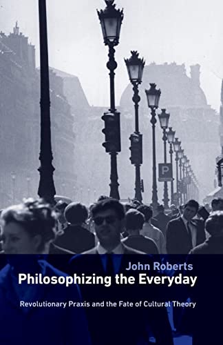 Philosophizing the Everyday: Revolutionary Praxis and the Fate of Cultural Theory (Marxism and Cu...