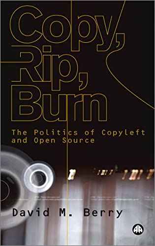Copy, Rip, Burn: The Politics of Copyleft and Open Source (9780745324142) by Berry, David M.