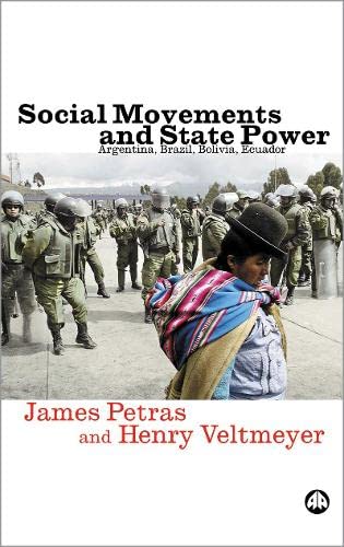 Social Movements and State Power: Argentina, Brazil, Bolivia, Ecuador (9780745324234) by Petras, James; Veltmeyer, Henry