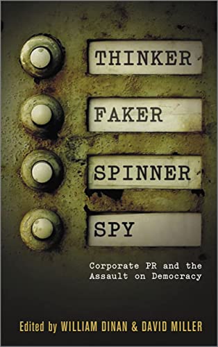 Thinker, Faker, Spinner, Spy: Corporate PR and the Assault on Democracy (9780745324456) by Miller, David; Dinan, William
