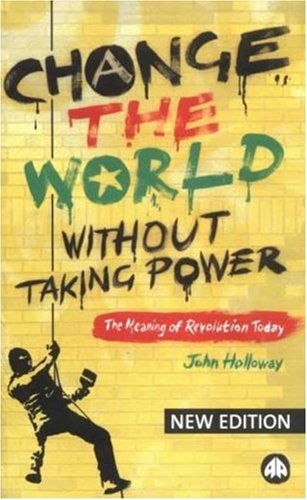 Imagen de archivo de Change the World Without Taking Power: The Meaning of Revolution Today a la venta por Front Cover Books
