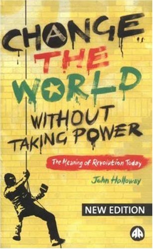 Stock image for Change the World Without Taking Power: The Meaning of Revolution Today for sale by Front Cover Books