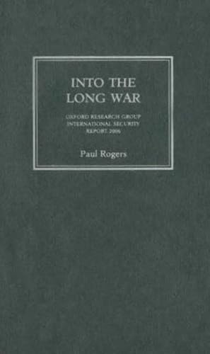 Into the Long War: Oxford Research Group International Security Report 2006 (9780745326122) by Rogers, Paul