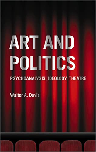 Art and Politics : Psychoanalysis, Ideology, Theatre - Davis, Walter A.