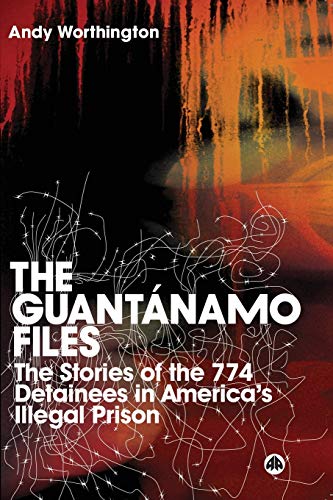 The Guantanamo Files – The Stories of the 774 Detainees in America`s Illegal Prison - Worthington, Andy