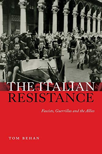 The Italian Resistance: Fascists, Guerrillas and the Allies - Behan, Tom