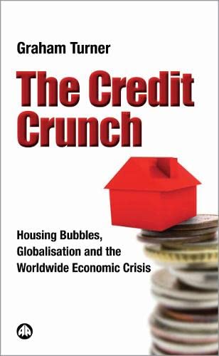 Imagen de archivo de The Credit Crunch : Housing Bubbles, Globalisation and the Worldwide Economic Crisis a la venta por Better World Books: West