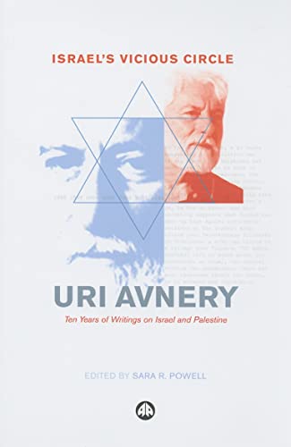 Israel's Vicious Circle: Uri Avnery, Ten Years of Writings on Israel and Palestine