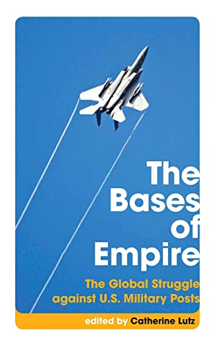 Stock image for The Bases of Empire : The Global Struggle against U. S. Military Posts for sale by Better World Books Ltd