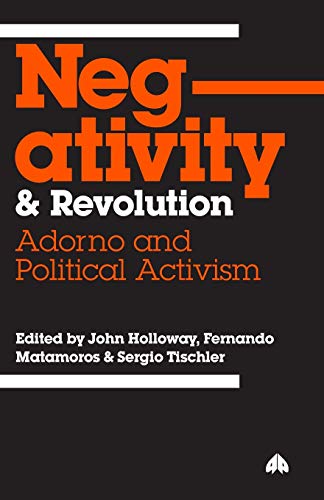 Negativity and Revolution: Adorno and Political Activism (9780745328362) by Holloway, John; Matamoros, Fernando; Tischler, Sergio