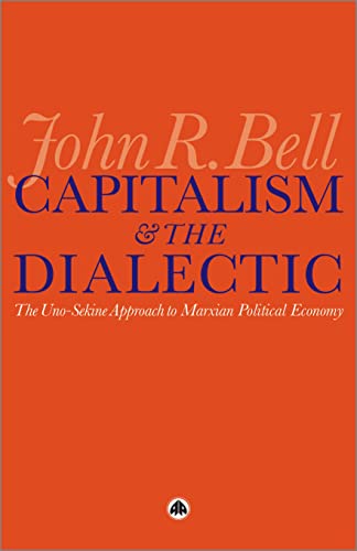 Capitalism and the Dialectic: The Uno-Sekine Approach to Marxian Political Economy (9780745329345) by Bell, John