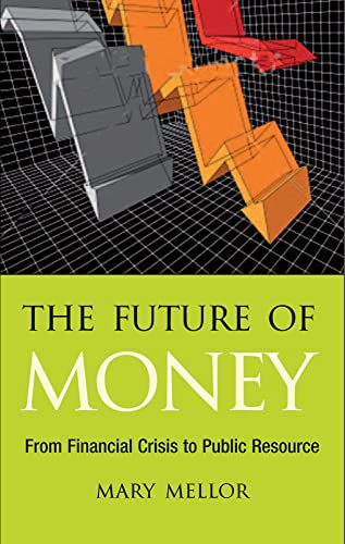 The Future of Money: From Financial Crisis to Public Resource (9780745329949) by Mellor, Mary