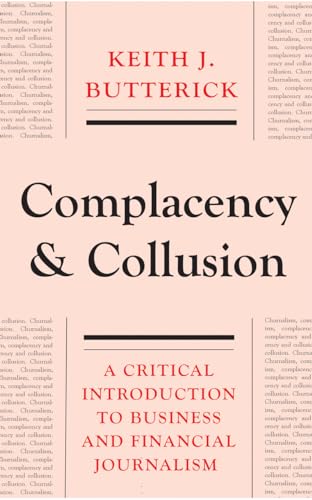 Stock image for Complacency and Collusion: A Critical Introduction to Business and Financial Journalism for sale by Midtown Scholar Bookstore