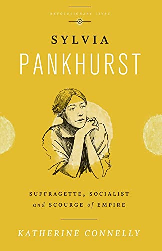 Sylvia Pankhurst : Suffragette, Socialist and Scourge of Empire - Katherine Connelly
