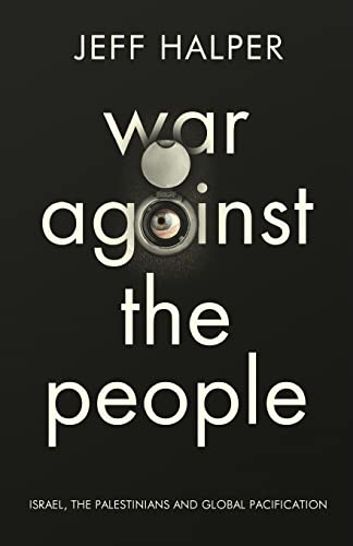 War Against the People: Israel, the Palestinians and Global Pacification