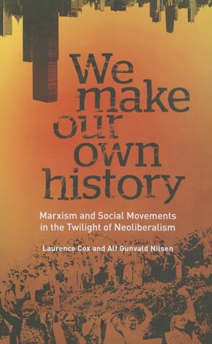 Beispielbild fr We Make Our Own History: Marxism and Social Movements in the Twilight of Neoliberalism zum Verkauf von HPB-Red