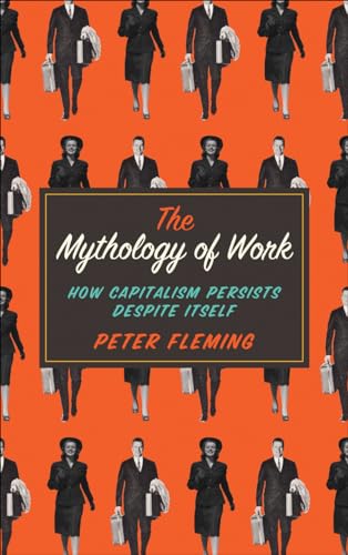 Stock image for The Mythology of Work: How Capitalism Persists Despite Itself for sale by BooksRun