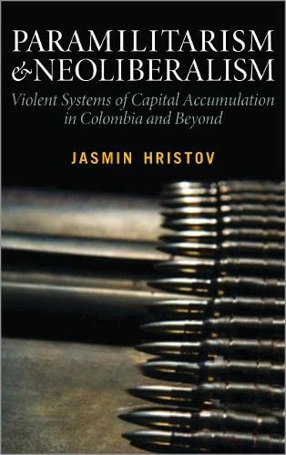Beispielbild fr Paramilitarism and Neoliberalism: Violent Systems of Capital Accumulation in Colombia and Beyond zum Verkauf von Book Dispensary