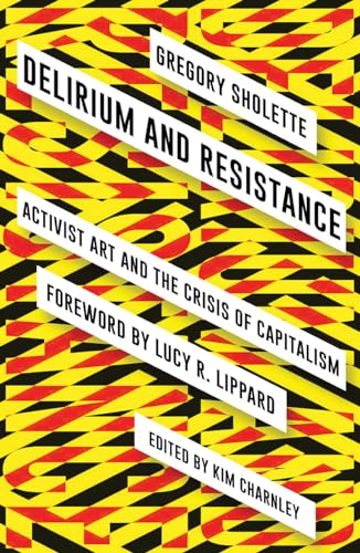 Imagen de archivo de Delirium and Resistance: Activist Art and the Crisis of Capitalism a la venta por ZBK Books