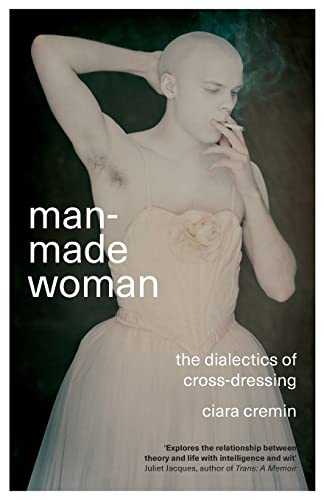 Beispielbild fr Man-Made Woman: The Dialectics of Cross-Dressing zum Verkauf von BooksRun